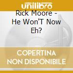 Rick Moore - He Won'T Now Eh? cd