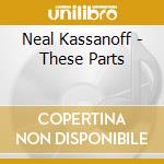 Neal Kassanoff - These Parts cd