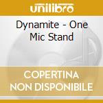 Dynamite - One Mic Stand cd musicale di Dynamite