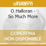 O Halloran - So Much More cd musicale di O Halloran