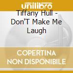 Tiffany Hull - Don'T Make Me Laugh cd musicale di Tiffany Hull