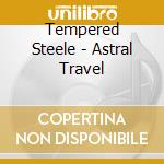 Tempered Steele - Astral Travel cd musicale di Tempered Steele