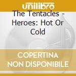 The Tentacles - Heroes: Hot Or Cold cd