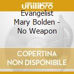 Evangelist Mary Bolden - No Weapon cd musicale di Evangelist Mary Bolden