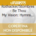 Rothacker/Stombres - Be Thou My Vision: Hymns For Flutes & Guitars cd musicale di Rothacker/Stombres