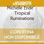 Michelle Ende' - Tropical Ruminations cd
