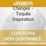 Changes - Tequila Inspiration cd