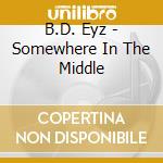 B.D. Eyz - Somewhere In The Middle cd