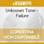 Unknown Tone - Failure cd musicale di Unknown Tone