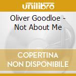 Oliver Goodloe - Not About Me cd musicale di Oliver Goodloe