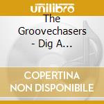 The Groovechasers - Dig A Little Deeper