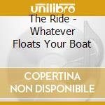 The Ride - Whatever Floats Your Boat cd musicale di The Ride
