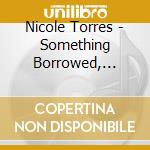 Nicole Torres - Something Borrowed, Something Blue cd