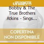 Bobby & The True Brothers Atkins - Sings The Hits Of Hall Famers/Best Of The True Bro cd