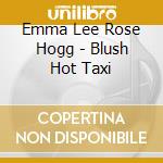 Emma Lee Rose Hogg - Blush Hot Taxi cd