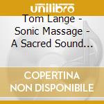 Tom Lange - Sonic Massage - A Sacred Sound Journey cd