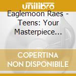 Eaglemoon Raes - Teens: Your Masterpiece Your Life cd musicale di Eaglemoon Raes