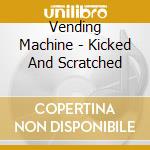 Vending Machine - Kicked And Scratched cd