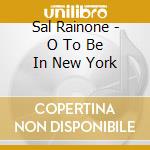 Sal Rainone - O To Be In New York cd