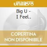 Big U - I Feel.. cd