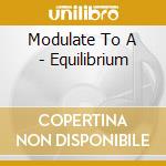 Modulate To A - Equilibrium cd musicale di Modulate To A