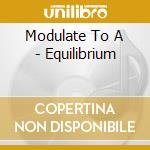 Modulate To A - Equilibrium cd