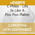 C-Philes - Life Is Like A Poo Poo Platter cd