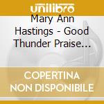 Mary Ann Hastings - Good Thunder Praise And Worship cd musicale di Mary Ann Hastings