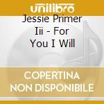 Jessie Primer Iii - For You I Will cd musicale di Jessie Primer Iii