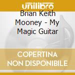 Brian Keith Mooney - My Magic Guitar cd