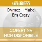 Dymez - Make Em Crazy cd musicale di Dymez