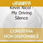 Kevin Nicol - My Driving Silence cd musicale di Kevin Nicol