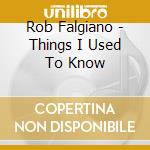 Rob Falgiano - Things I Used To Know cd