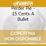 Perder Pie - 15 Cents A Bullet cd