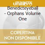 Benedicteyeball - Orphans Volume One cd
