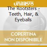 The Rootsters - Teeth, Hair, & Eyeballs cd
