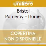 Bristol Pomeroy - Home cd musicale di Bristol Pomeroy