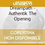 Dreampath - Authentik The Opening cd musicale di Dreampath