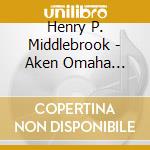 Henry P. Middlebrook - Aken Omaha Nebraska Authors Three Part Seri 2 cd
