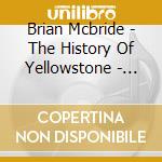 Brian Mcbride - The History Of Yellowstone - The Discovery cd musicale di Brian Mcbride