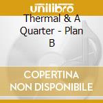 Thermal & A Quarter - Plan B cd musicale di Thermal & A Quarter