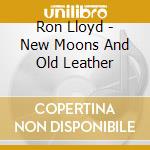 Ron Lloyd - New Moons And Old Leather cd