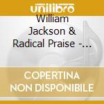 William Jackson & Radical Praise - A Live Worship Experience cd musicale di William Jackson & Radical Praise