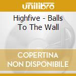 Highfive - Balls To The Wall cd