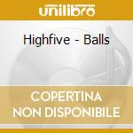 Highfive - Balls cd musicale di Highfive