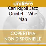 Carl Rigoli Jazz Quintet - Vibe Man cd musicale di Carl Jazz Quintet Rigoli
