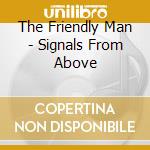 The Friendly Man - Signals From Above cd musicale di The Friendly Man