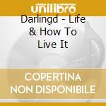 Darlingd - Life & How To Live It cd musicale di Darlingd