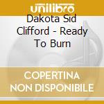 Dakota Sid Clifford - Ready To Burn cd