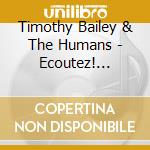 Timothy Bailey & The Humans - Ecoutez! Ecoutez cd